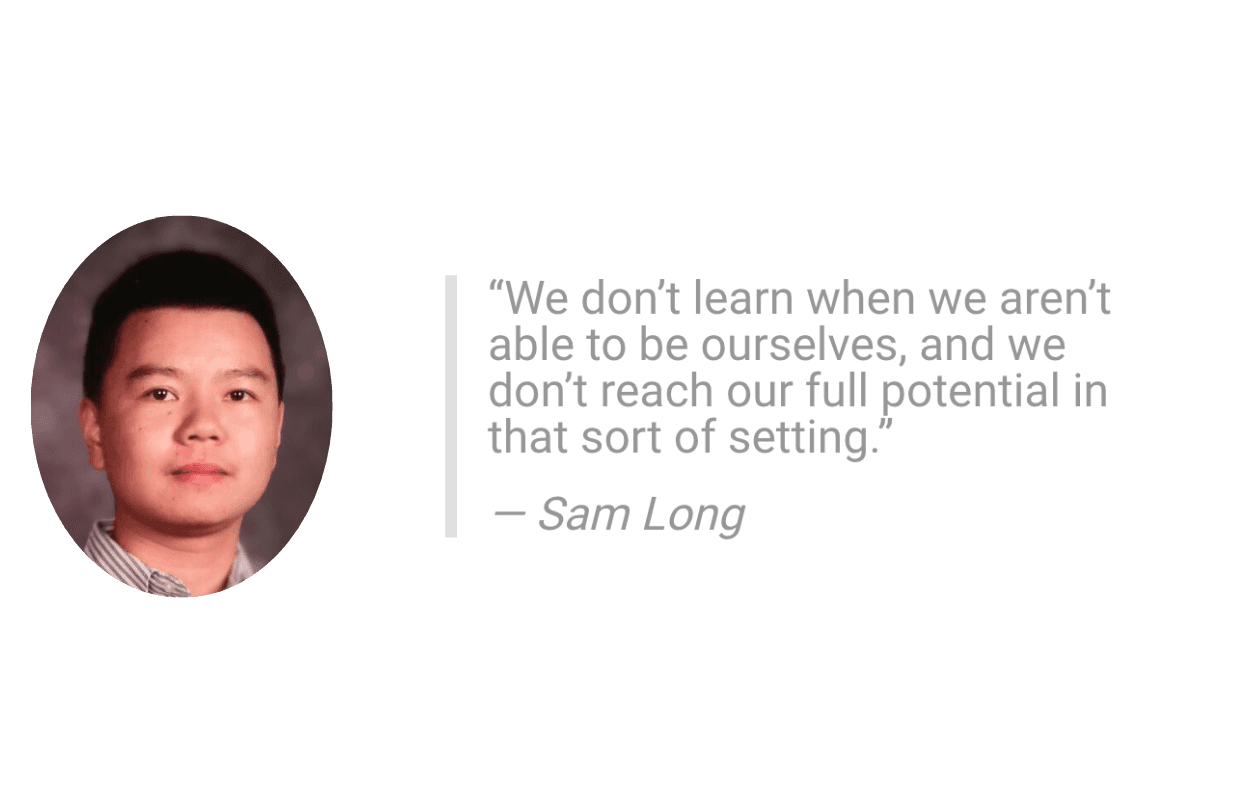 A headshot of Sam Long, next to a quote: "We don't learn when we aren't able to be ourselves, and we don't reach our full potential in that sort of setting."