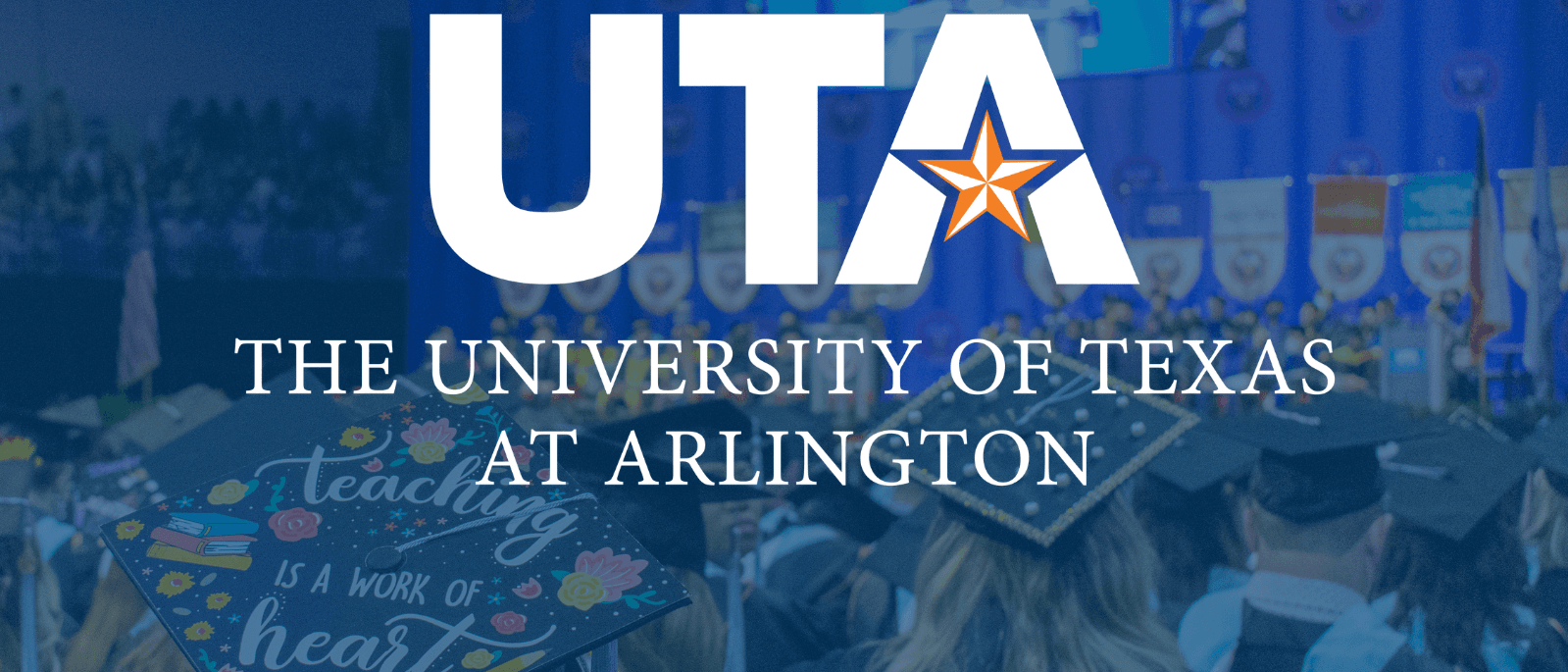 "UTA" appears in the center of image in white font. "THE UNIVERSITY OF TEXAS AT ARLINGTON" appears in smaller font size underneath. Faded background of a commencement ceremony. 